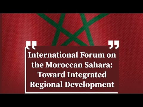 International Forum on the Moroccan Sahara: Toward Integrated Regional Development