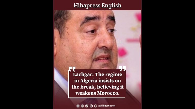 Lachgar: The regime in Algeria insists on the break, believing it weakens Morocco.