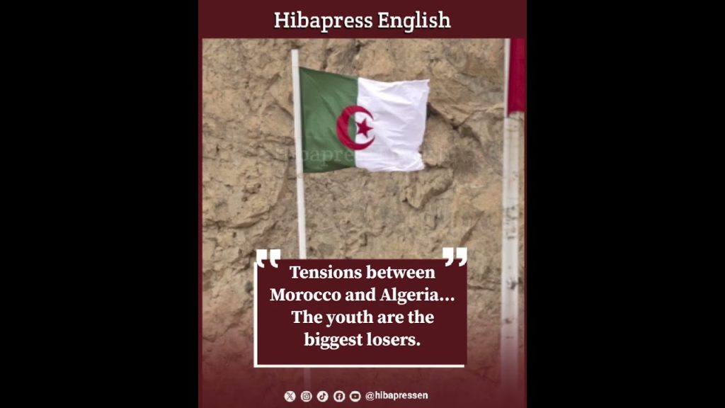 Tensions between Morocco and Algeria... The youth are the biggest losers.