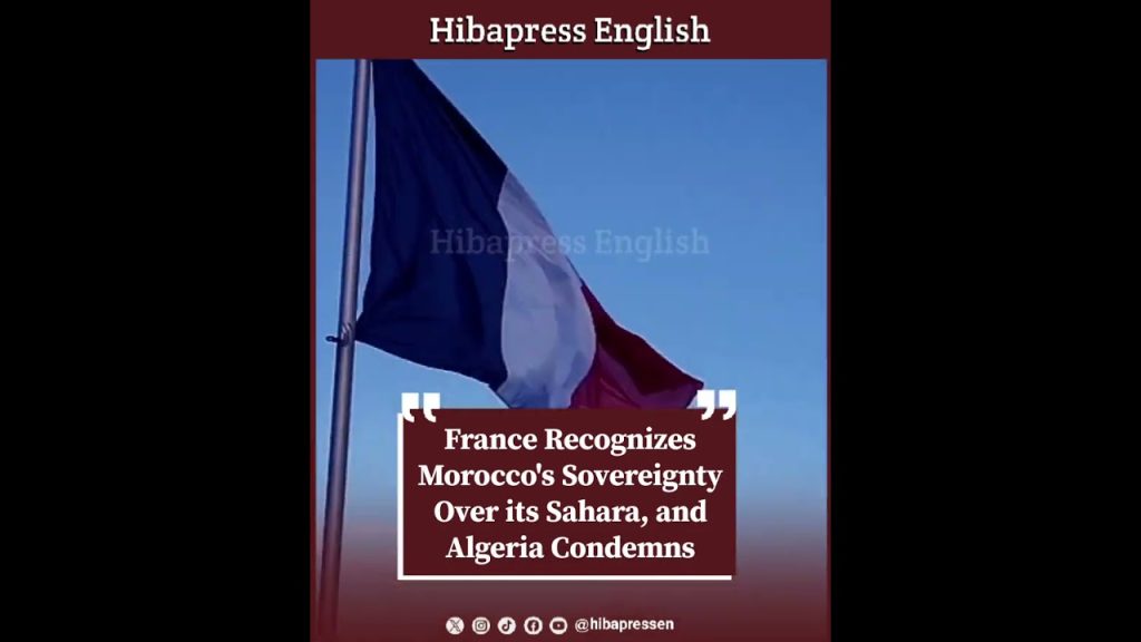 France Recognizes Morocco's Sovereignty Over its Sahara, and Algeria Condemns