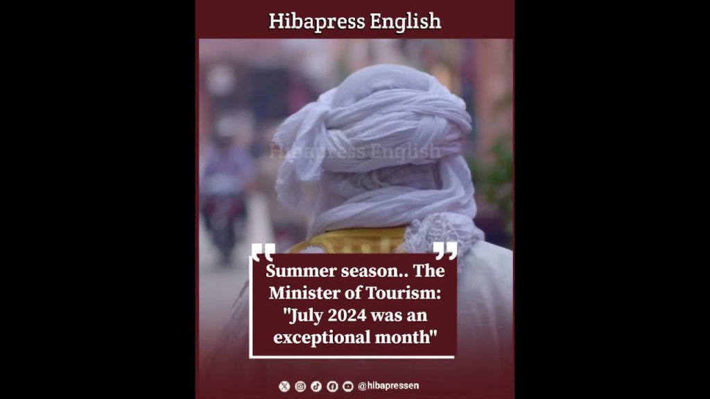 Summer season.. The Minister of Tourism: "July 2024 was an exceptional month"