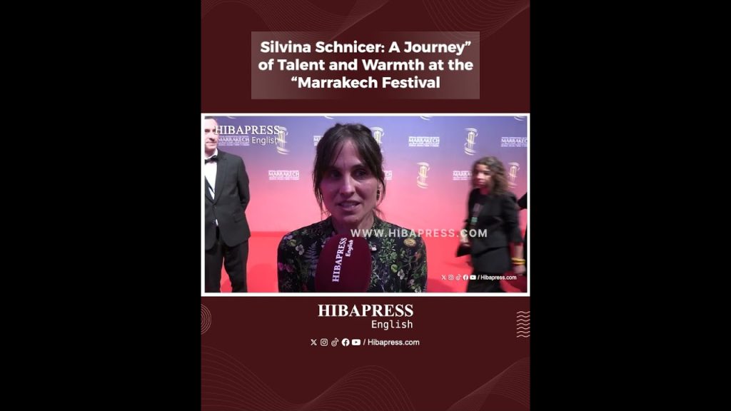 “Silvina Schnicer: A Journey of Talent and Warmth at the Marrakech Festival”